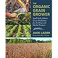 The Organic Grain Grower: Small-Scale, Holistic Grain Production for the Home and Market Producer