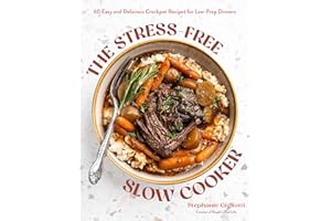 The Stress-Free Slow Cooker: 60 Easy and Delicious Crockpot Recipes for Low-Prep Dinners