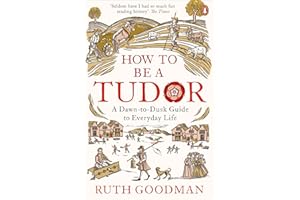 How to be a Tudor: A Dawn-to-Dusk Guide to Everyday Life