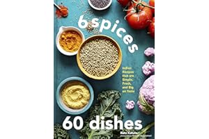 6 Spices, 60 Dishes: Indian Recipes That Are Simple, Fresh, and Big on Taste