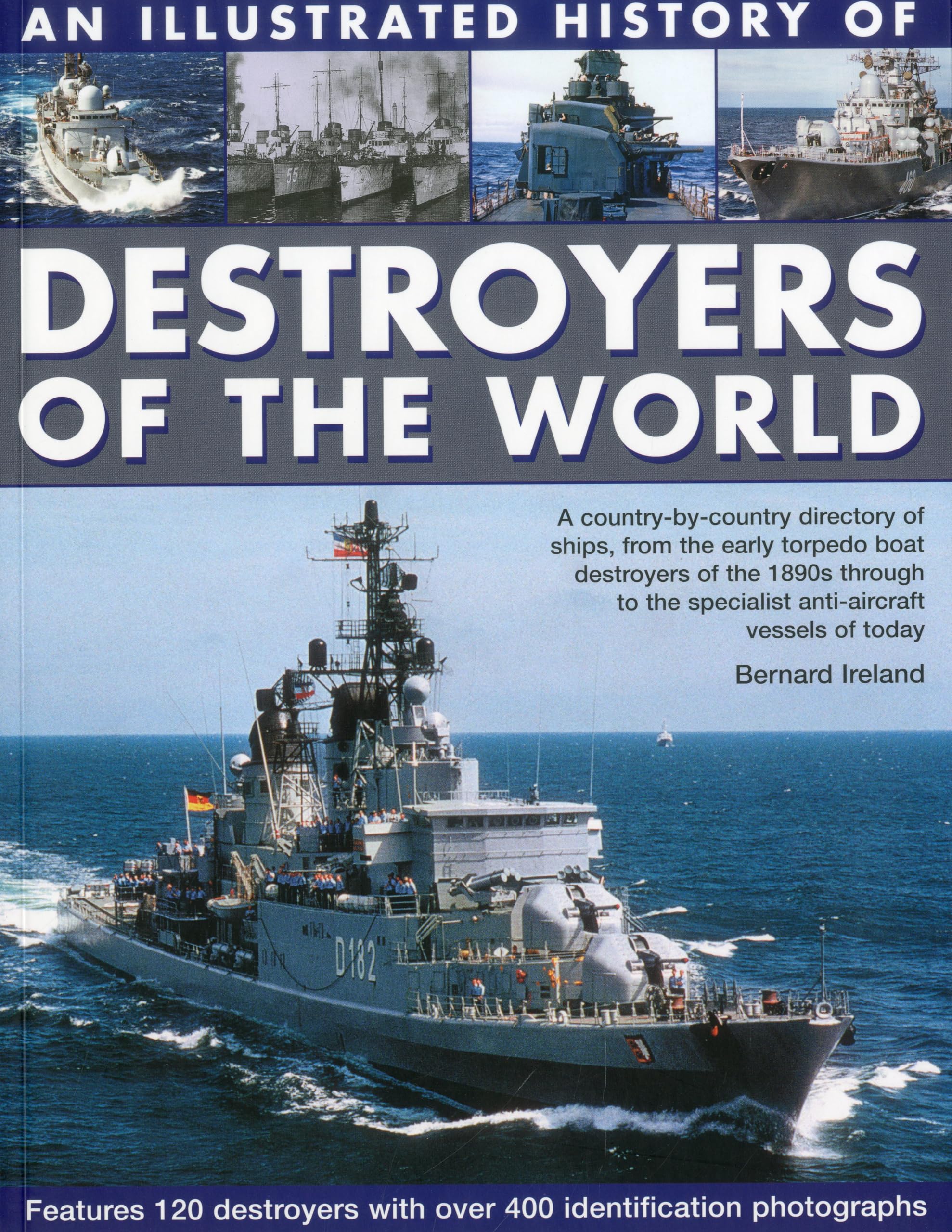 Illustrated History of Destroyers of the World: A Country-By-Country Directory of Ships, from the Early Torpedo Boat Destroyers of the 1890s Through to the Specialist Anti-Aircraft Vessels of Today
