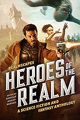 RealmScapes: Heroes of the Realm : A Science Fiction and Fantasy Anthology Kindle Edition