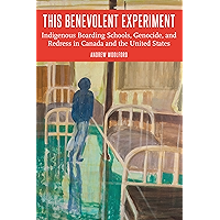 This Benevolent Experiment: Indigenous Boarding Schools, Genocide, and Redress in Canada and the United States… book cover This Benevolent Experiment: Indigenous Boarding Schools, Genocide, and Redress in Canada and the United States… book cover