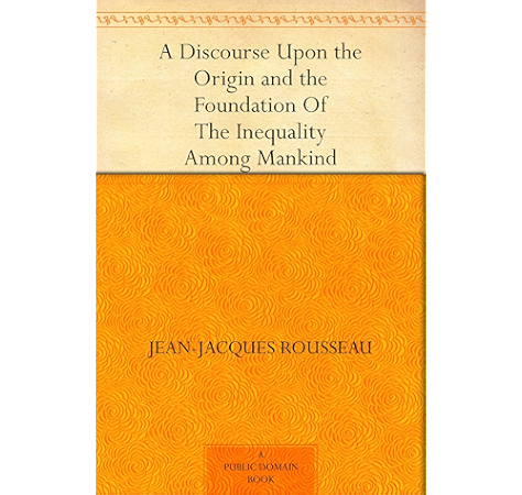 Amazon Com A Discourse Upon The Origin And The Foundation Of The Inequality Among Mankind Ebook Rousseau Jean Jacques Kindle Store