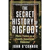 The Secret History of Bigfoot: Field Notes on a North American Monster