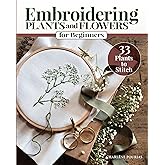 Embroidering Plants and Flowers for Beginners: 33 Plants to Stitch (Landauer) Ready-to-Use Embroidery Patterns Inspired by Nature, with Diagrams, Photos, a Stitch Guide, and Thread Suggestions