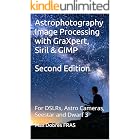 Astrophotography Image Processing with GraXpert, Siril &amp; GIMP: : For DSLRs, Astro Cameras, Seestar and Dwarf 3 (Astro Imaging Guides)