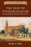 The Rise of Evangelicalism: The Age of Edwards, Whitefield and the Wesleys (History of Evangelicalism Series: People, Movements and Ideas in the English-Speaking World, Volume 1)