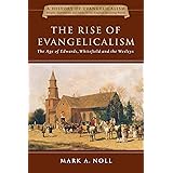 The Rise of Evangelicalism: The Age of Edwards, Whitefield and the Wesleys (History of Evangelicalism Series: People, Movemen