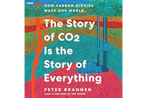 The Story of CO2 Is the Story of Everything: How Carbon Dioxide Made Our World