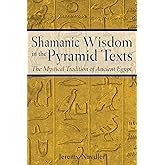Shamanic Wisdom in the Pyramid Texts: The Mystical Tradition of Ancient Egypt