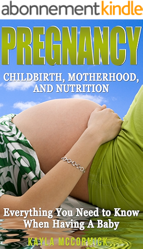 Download Pregnancy: Childbirth, Motherhood, and Nutrition - Everything You NEED to Know When Having A Baby (Breastfeeding, Newborn, Infant Care, Baby Names, Baby ... Mom, Baby's First Year) (English Edition) PDF