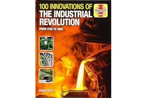 100 Innovations of the Industrial Revolution: From 1700 to 1860 (Haynes Manuals)