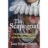 The Scapegoat: The Brilliant Brief Life of the Duke of Buckingham – Randy Shilts Award-Winning Account of Same-Sex Desire and Political Power in the Stuart Court