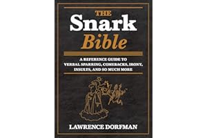 The Snark Bible: A Reference Guide to Verbal Sparring, Comebacks, Irony, Insults, and So Much More