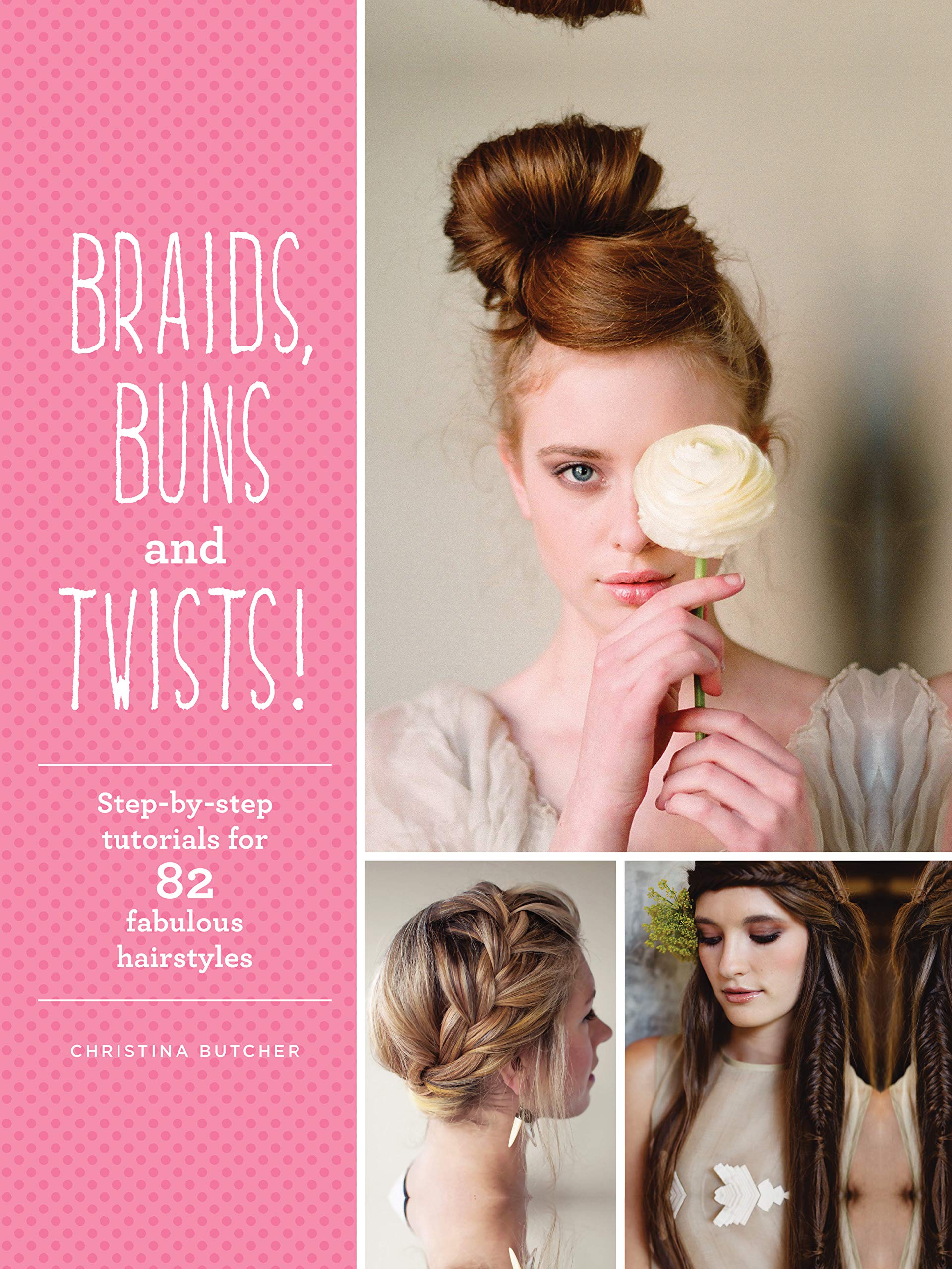 Braids, Buns & Twists: Step-by-step Tutorials for 82 Fabulous Hairstyles