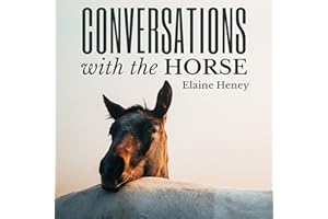 Conversations with the Horse: Equine Training, Horse Listening, Education, Psychology, Horsemanship, Groundwork, Riding & Dre
