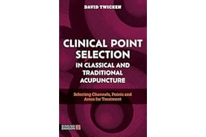 Clinical Point Selection in Classical and Traditional Acupuncture: Selecting Channels, Points and Areas for Treatment