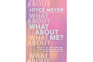 What About Me?: Get Out of Your Own Way and Discover the Power of an Unselfish Life