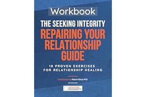 The Seeking Integrity Repairing Your Relationship Guide: 18 Proven Exercises for Relationship Healing