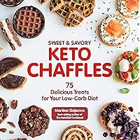 Sweet & Savory Keto Chaffles: 75 Delicious Treats for Your Low-Carb Diet