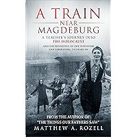 A Train Near Magdeburg―The Holocaust, the survivors, and the American soldiers who saved them book cover A Train Near Magdeburg―The Holocaust, the survivors, and the American soldiers who saved them book cover
