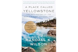 A Place Called Yellowstone: The Epic History of the World’s First National Park