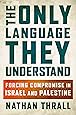 The Only Language They Understand: Forcing Compromise in Israel and Palestine