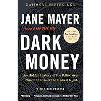 Dark Money: The Hidden History of the Billionaires Behind the Rise of the Radical Right