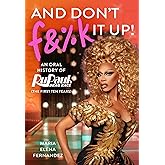 And Don't F&%k It Up: An Oral History of RuPaul's Drag Race (The First Ten Years)