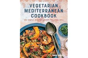Vegetarian Mediterranean Cookbook: 125+ Simple, Healthy Recipes for Living Well