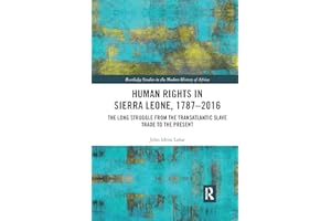 Human Rights in Sierra Leone, 1787-2016: The Long Struggle from the Transatlantic Slave Trade to the Present