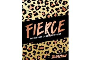 Fierce: The History of Leopard Print – A Lush Illustrated Compendium Celebrating Women Who Dared, from Royalty to Celebrities