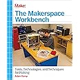 The Makerspace Workbench: Tools, Technologies, and Techniques for Making