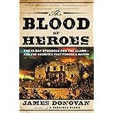 The Blood of Heroes: The 13-Day Struggle for the Alamo--and the Sacrifice That Forged a Nation