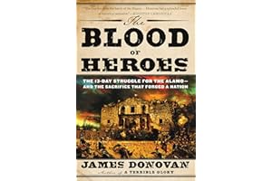The Blood of Heroes: The 13-Day Struggle for the Alamo--and the Sacrifice That Forged a Nation