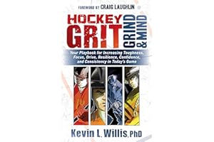 Hockey Grit, Grind, and Mind: Your Playbook for Increasing Toughness, Focus, Drive, Resilience, Confidence, and Consistency in Today's Game