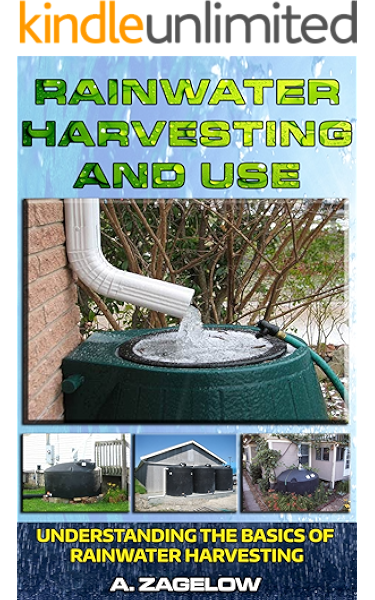 Amazon Com Rainwater Harvesting And Use Understanding The Basics Of Rainwater Harvesting Water Conservation Resource Management Crisis Water Storage Water Security Book 1 Ebook Zagelow Anthony Publishing Gilbert Garden Kindle Store
