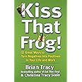 Kiss That Frog!: 12 Great Ways to Turn Negatives into Positives in Your Life and Work