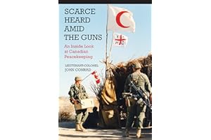 Scarce Heard Amid the Guns: An Inside Look at Canadian Peacekeeping