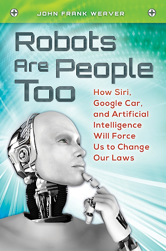 Download Robots Are People Too: How Siri, Google Car, and Artificial Intelligence Will Force Us to Change Our Laws (English Edition) PDF