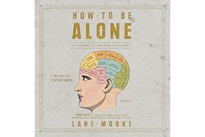 How to Be Alone: If You Want to, and Even If You Don't