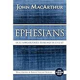 Ephesians: Our Immeasurable Blessings in Christ (MacArthur Bible Studies)