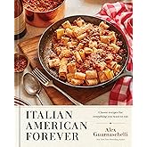 Italian American Forever: Classic Recipes for Everything You Want to Eat: A Cookbook