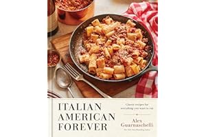 Italian American Forever: Classic Recipes for Everything You Want to Eat: A Cookbook