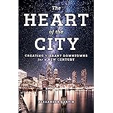 The Heart of the City: Creating Vibrant Downtowns for a New Century