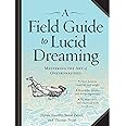 A Field Guide to Lucid Dreaming: Mastering the Art of Oneironautics