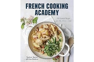 French Cooking Academy: 100 Essential Recipes for the Home Cook