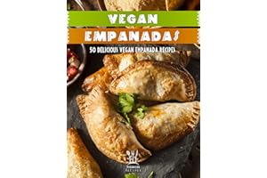 Vegan Empanada Cookbook: 50 Delicious Vegan Empanada Recipes (Veganized Recipes)