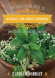 The Good Living Guide to Natural and Herbal Remedies: Simple Salves, Teas, Tinctures, and More